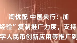 淘优配 中国央行：加大“上海经验”复制推广力度，支持数字人民币创新应用等推广到相关自贸试验区