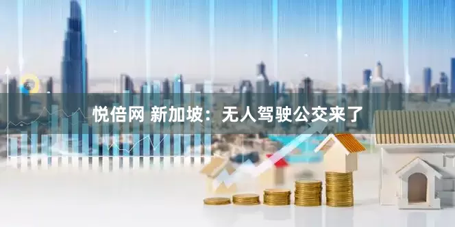 悦倍网 新加坡：无人驾驶公交来了